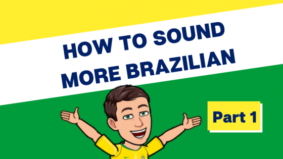 How to Sound More Brazilian - Part 1