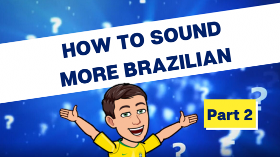 How to Sound More Brazilian - Part 2