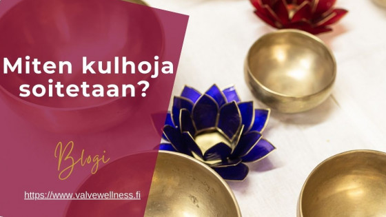 Miten kulhoja soitetaan? | Valvewellness.fi - Voimaannuttava ääni -blogi