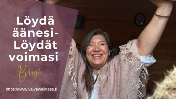 Löydä äänesi- Löydät voimasi | Valvewellness.fi - Voimaannuttava ääni -blogi