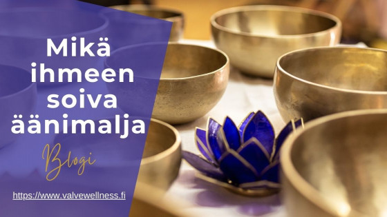 Mikä ihmeen soiva äänimalja?  | Valvewellness.fi - Voimaannuttava ääni -blogi