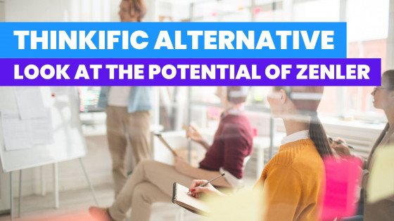 Are You Looking for a Thinkific Alternative to Sell Your Course? Look at the Potential of Zenler