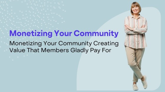 Monetizing Your Community: Creating Value That Members Gladly Pay For