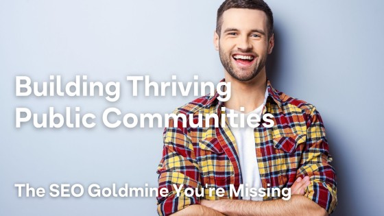 Building Thriving Public Communities: The SEO Goldmine You're Missing