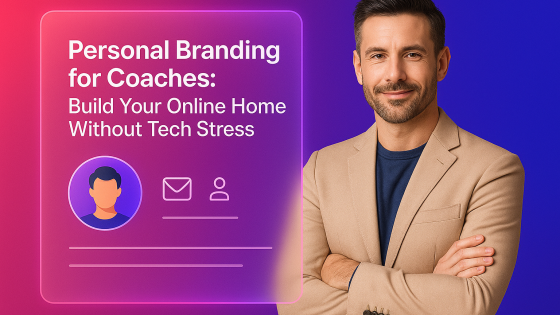 Personal Branding for Coaches: Build Your Online Home Without Tech Stress