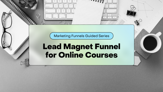Lead Magnet Funnel for Online Courses: A Lead Generation Marketing Funnel That Converts