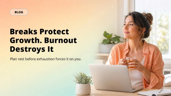 Breaks Protect Growth. Burnout Destroys It