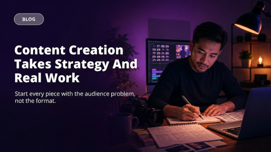 Content Creation Takes Strategy And Real Work