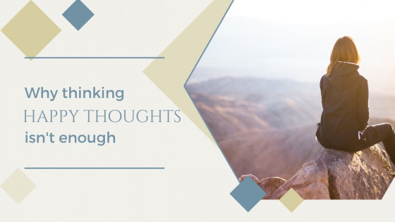 Why thinking happy thoughts isn't enough