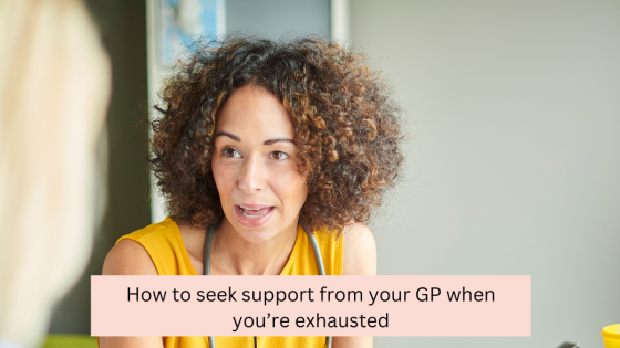How to Seek Support From Your GP When You're Exhausted
