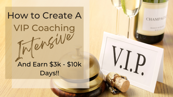 How to Create A VIP Coaching Intensive and Enjoy $3k – $10k Days