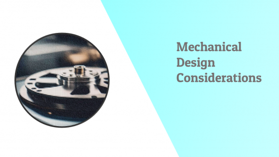 Considerations in Mechanical design