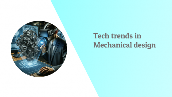 Technology Trends in Mechanical design engineering