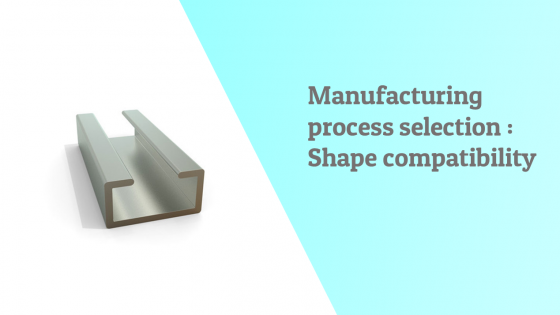 Manufacturing process selection : Shape and process compatibility 