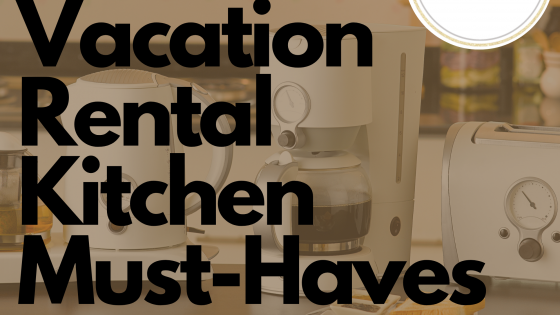 Ten Must Have's in Setting Up Your Vacation Rental Kitchen