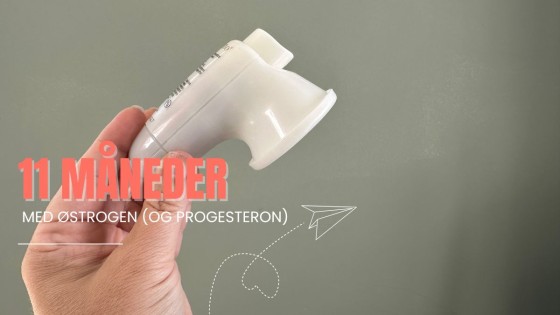 11 måneder med østrogen