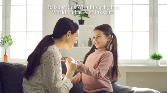 Raising Kids With Integrity in a World Full of Peer Pressure