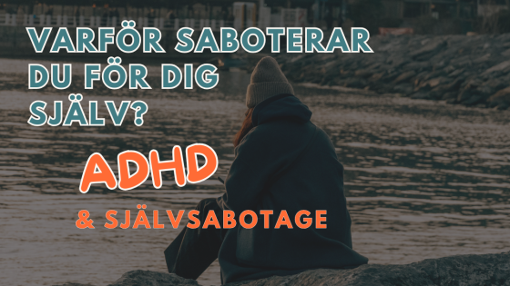 Varför saboterar du för dig själv? – ADHD och självsabotage