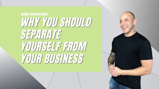 Why You Should Separate Yourself From Your Business