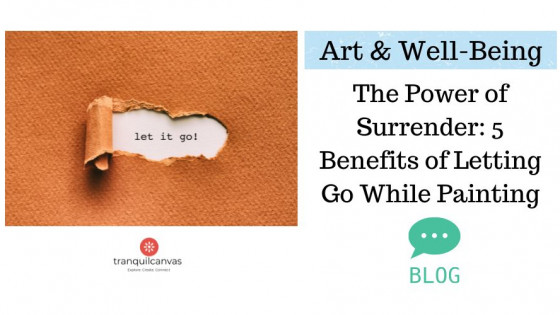 The Power of Surrender: 5 Benefits of Letting Go While Painting