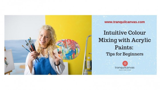 Intuitive Colour Mixing with Acrylic Paints: Tips for Beginners