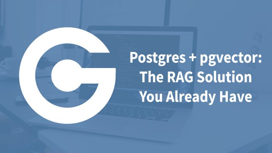 Postgres + pgvector: The RAG Solution You Already Have