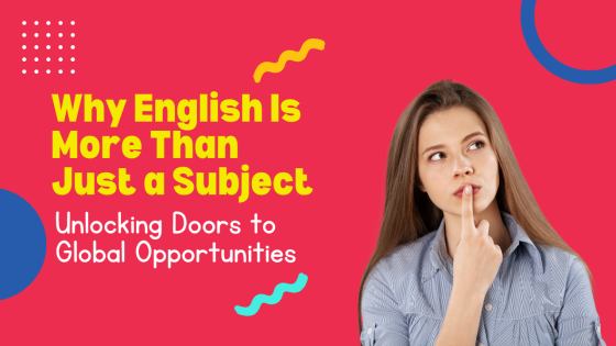 Why English Is More Than Just a Subject: Unlocking Doors to Global Opportunities