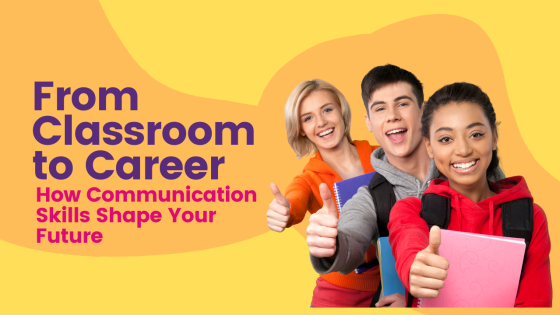 From Classroom to Career: How Communication Skills Shape Your Future