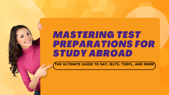 Mastering Test Preparations for Study Abroad: The Ultimate Guide to SAT, IELTS, TOEFL, and More