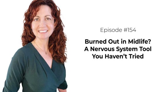 Burned Out in Midlife? A Nervous System Tool You Haven’t Tried [Episode 154]