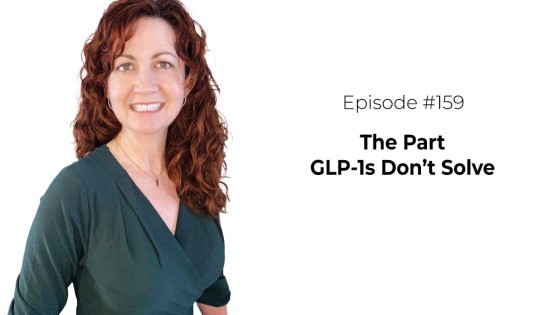 The Part GLP-1s Don’t Solve [Episode 159]