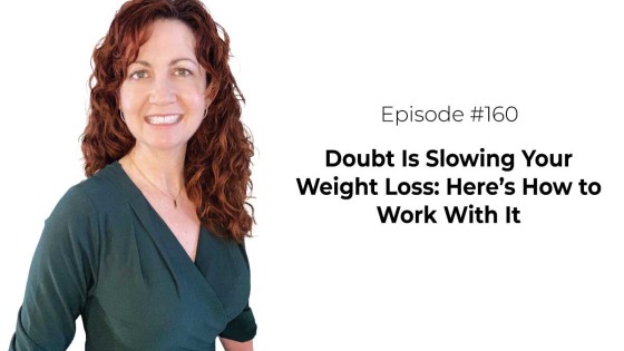 Doubt Is Slowing Your Weight Loss: Here’s How to Work With It [Episode 160]
