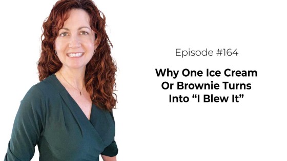 Why One Ice Cream Or Brownie Turns Into “I Blew It”. [Episode 164]