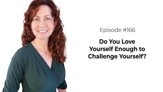 Do You Love Yourself Enough to Challenge Yourself? [Episode 166]