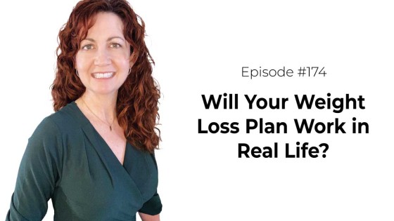 Will Your Weight Loss Plan Work in Real Life? [Episode 174]