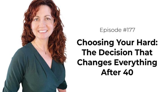 Choosing Your Hard: The Decision That Changes Everything After 40 [Episode 177]