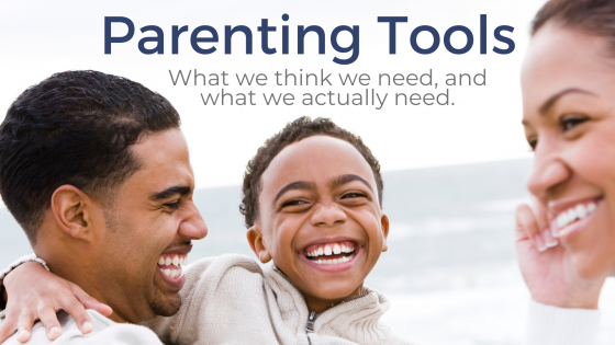 Parenting Tools We THINK We Need (and what we need instead)