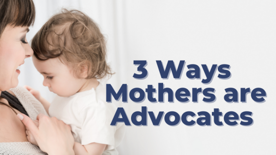 3 Ways Mothers are Advocates 