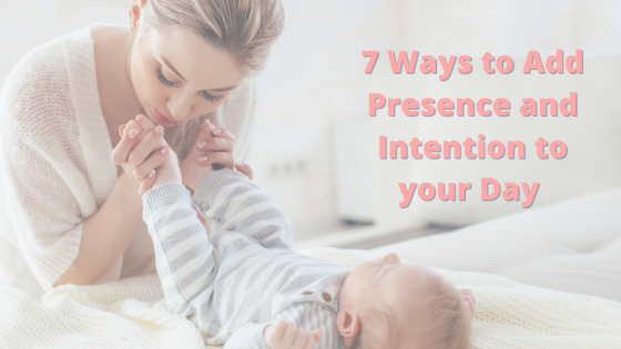 7 Ways to Add Presence and Intention to your Day