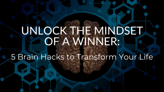 Unlock the Mindset of a Winner: 5 Brain Hacks to Transform Your Life