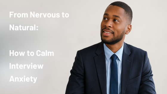 From Nervous to Natural: How to Calm Interview Anxiety