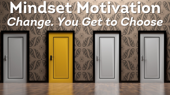 Mindset Motivation: Change. You Get to Choose