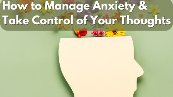 How to Manage Anxiety & Take Control of Your Thoughts