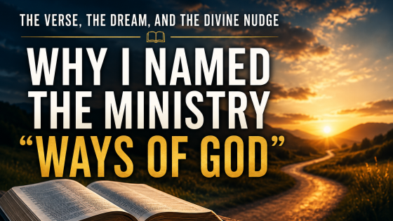 How My Ministry Got Its Name - Ways of God (A Christian Testimony)
