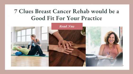 7 Clues Breast Cancer Rehab would be a Good Fit For Your Practice