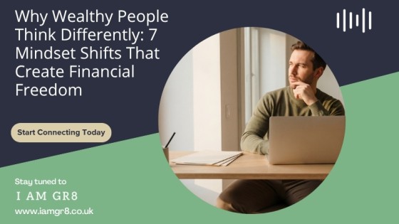 Why Wealthy People Think Differently: 7 Mindset Shifts That Create Financial Freedom