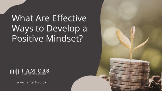 What Are Effective Ways to Develop a Positive Mindset?
