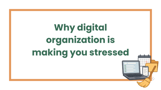 Why digital organization is making you stressed