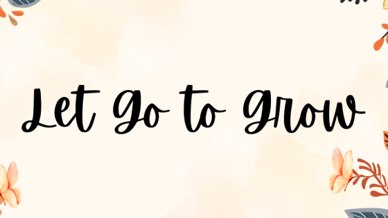 Letting Go to Grow: The Power of Appreciation and Self-Love