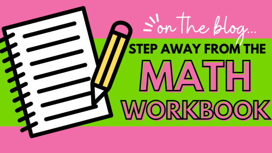 Step Away from the Workbook During your Math Class